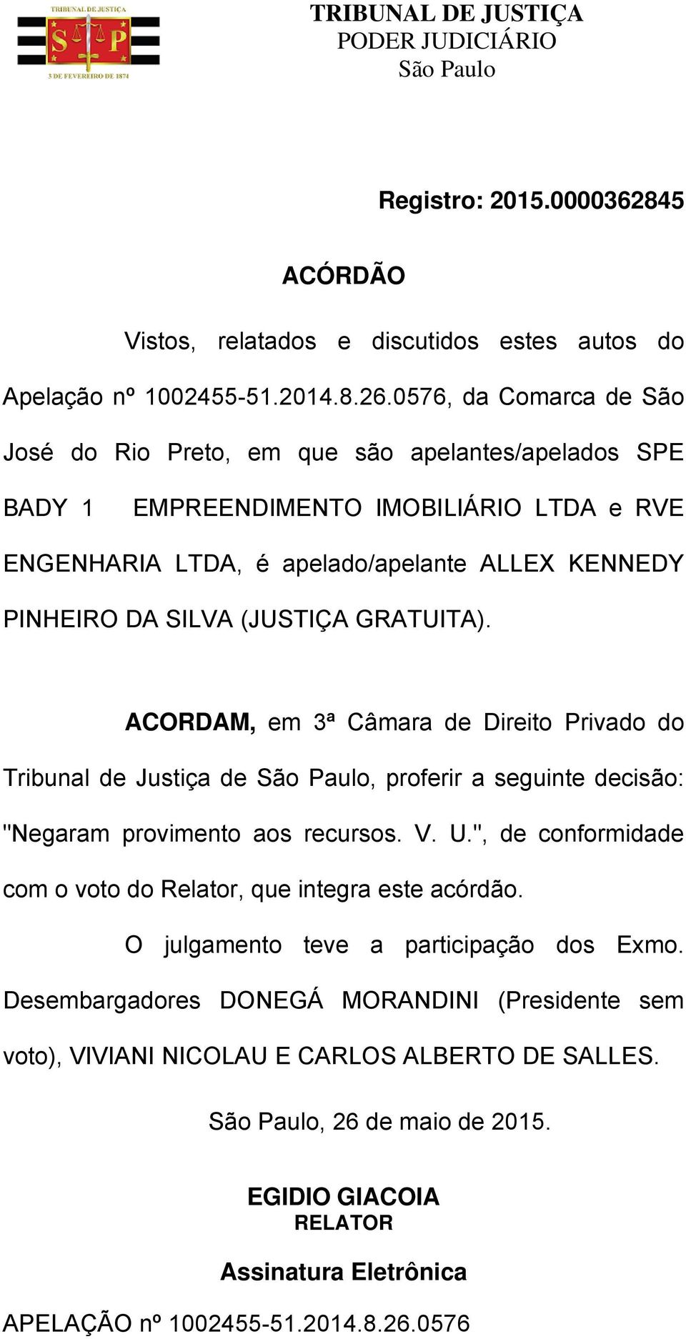 (JUSTIÇA GRATUITA). ACORDAM, em 3ª Câmara de Direito Privado do Tribunal de Justiça de, proferir a seguinte decisão: "Negaram provimento aos recursos. V. U.