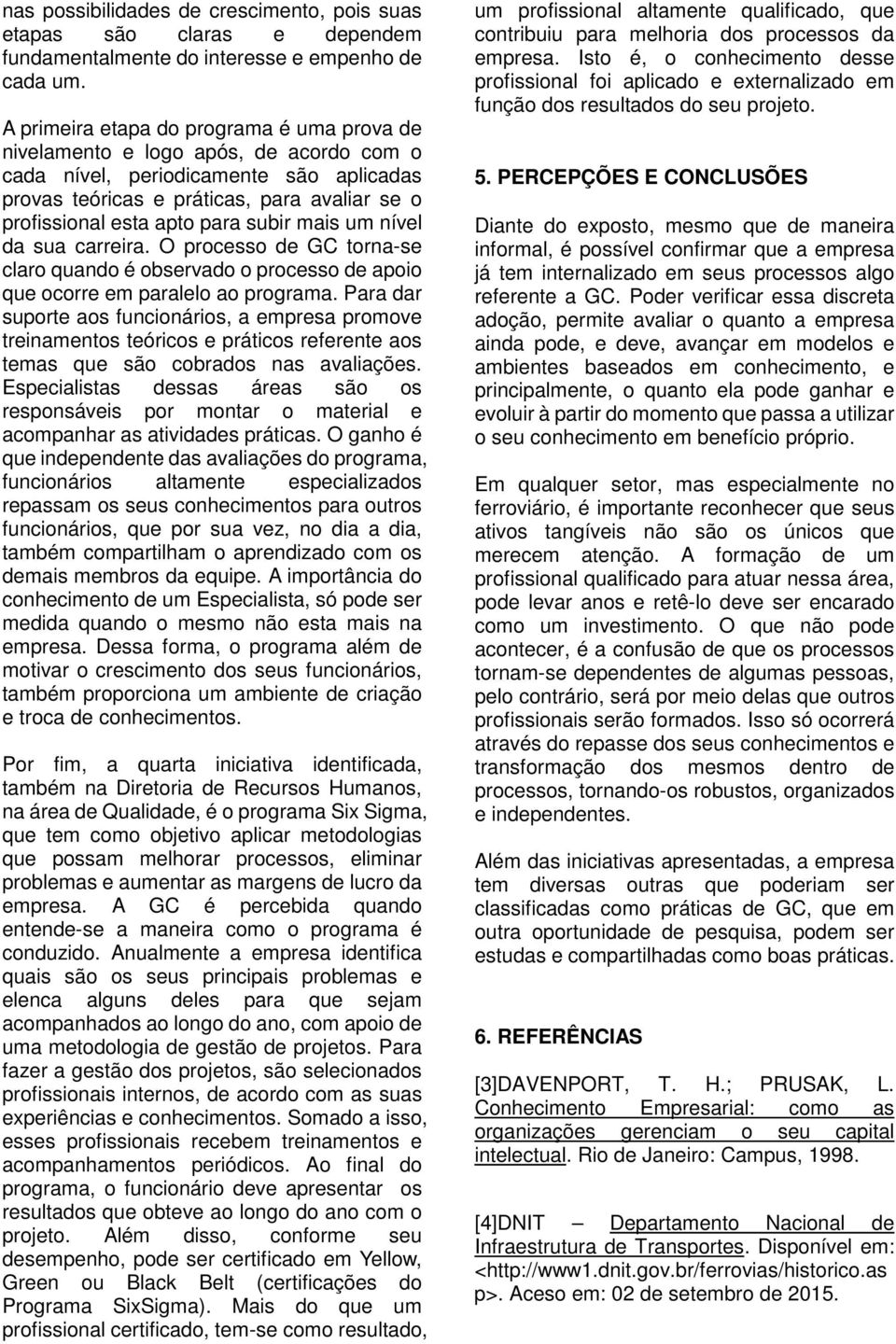 subir mais um nível da sua carreira. O processo de GC torna-se claro quando é observado o processo de apoio que ocorre em paralelo ao programa.