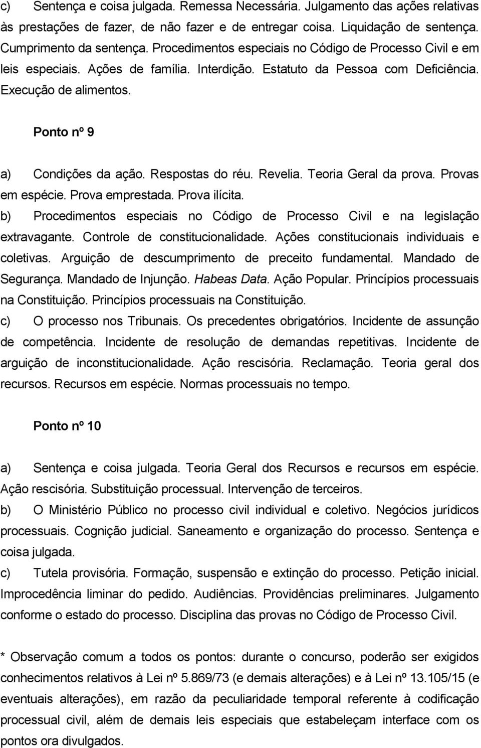 Respostas do réu. Revelia. Teoria Geral da prova. Provas em espécie. Prova emprestada. Prova ilícita. b) Procedimentos especiais no Código de Processo Civil e na legislação extravagante.