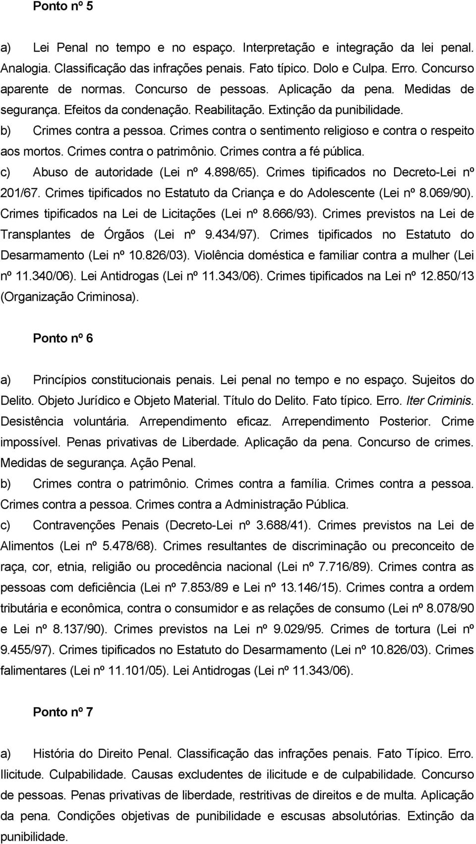 Crimes contra o sentimento religioso e contra o respeito aos mortos. Crimes contra o patrimônio. Crimes contra a fé pública. c) Abuso de autoridade (Lei nº 4.898/65).