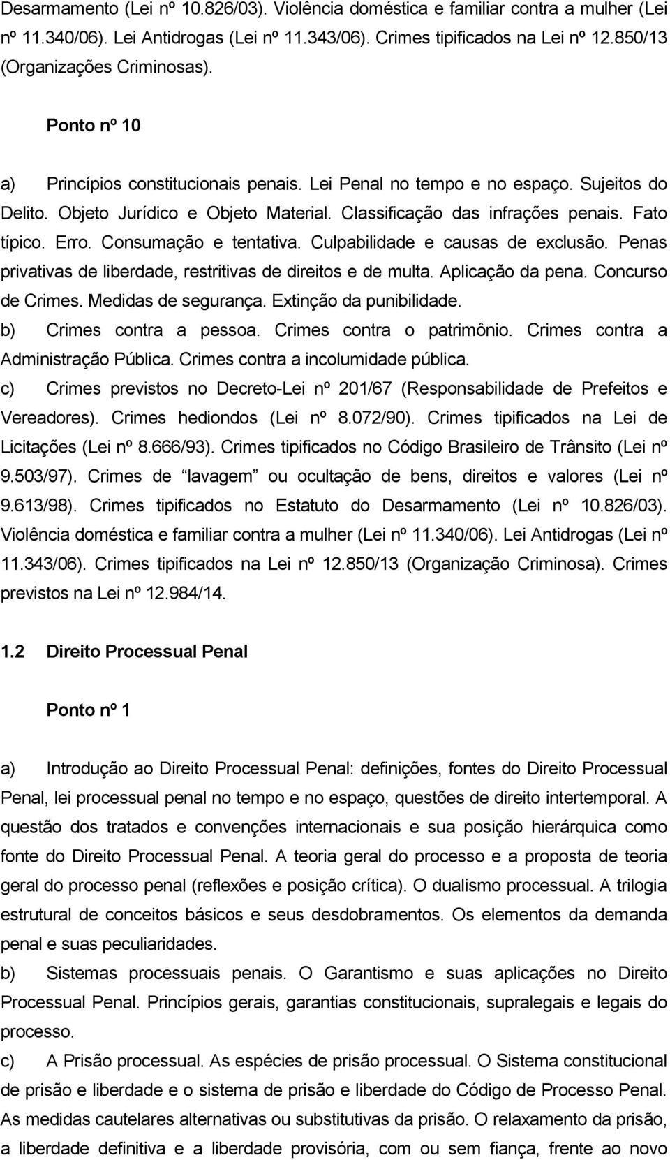 Consumação e tentativa. Culpabilidade e causas de exclusão. Penas privativas de liberdade, restritivas de direitos e de multa. Aplicação da pena. Concurso de Crimes. Medidas de segurança.