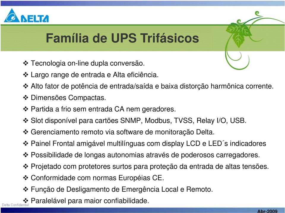 Slot disponível para cartões SNMP, Modbus, TVSS, Relay I/O, USB. Gerenciamento remoto via software de monitoração Delta.