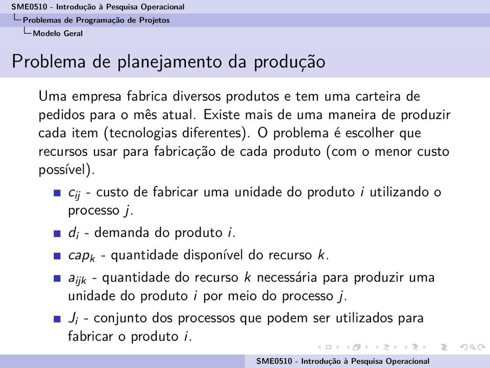 O problema é escolher que recursos usar para fabricação de cada produto (com o menor custo possível).