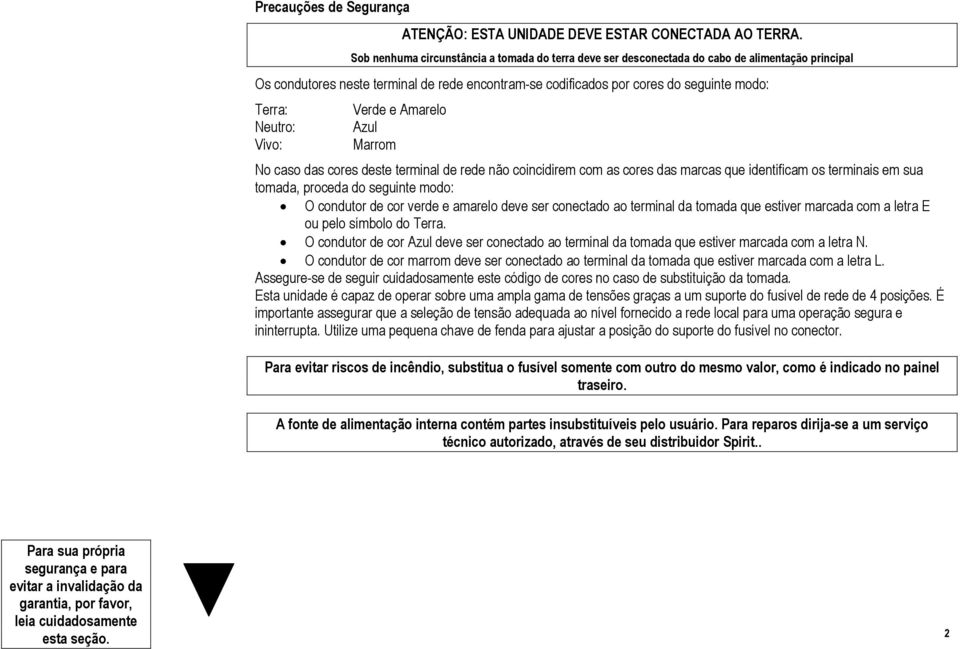 Verde e Amarelo Neutro: Azul Vivo: Marrom No caso das cores deste terminal de rede não coincidirem com as cores das marcas que identificam os terminais em sua tomada, proceda do seguinte modo: O