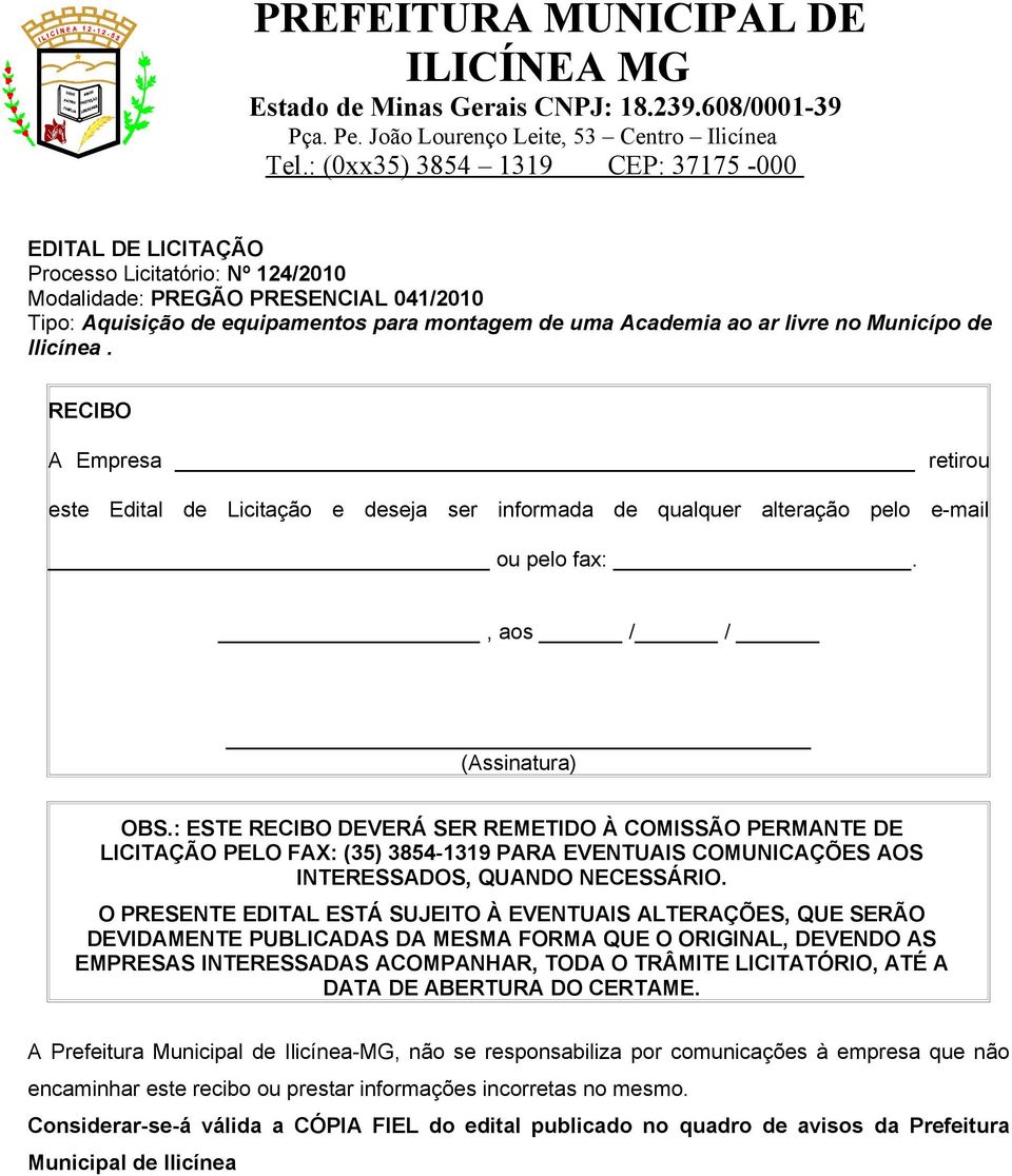 : ESTE RECIBO DEVERÁ SER REMETIDO À COMISSÃO PERMANTE DE LICITAÇÃO PELO FAX: (35) 3854-1319 PARA EVENTUAIS COMUNICAÇÕES AOS INTERESSADOS, QUANDO NECESSÁRIO.