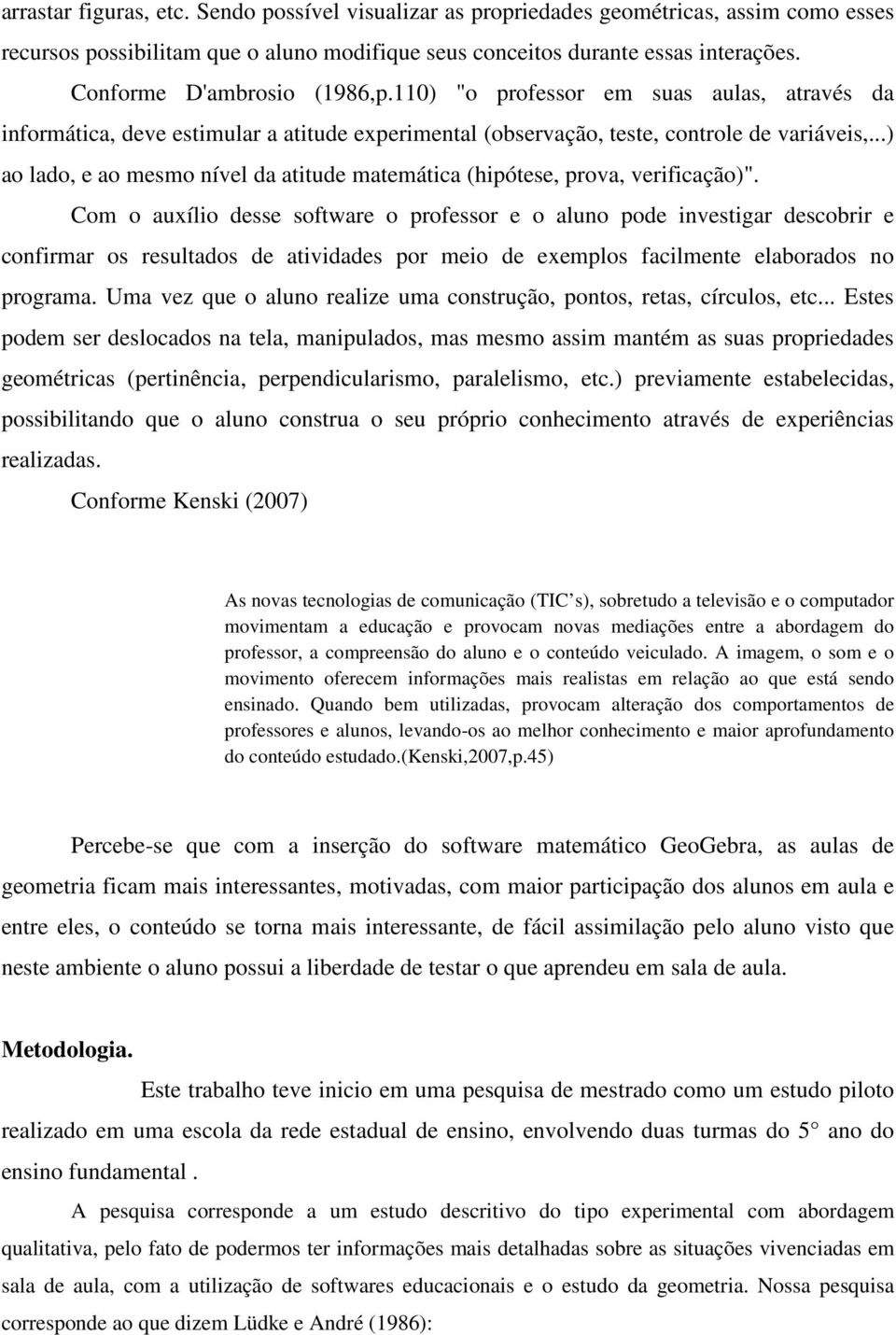 ..) ao lado, e ao mesmo nível da atitude matemática (hipótese, prova, verificação)".