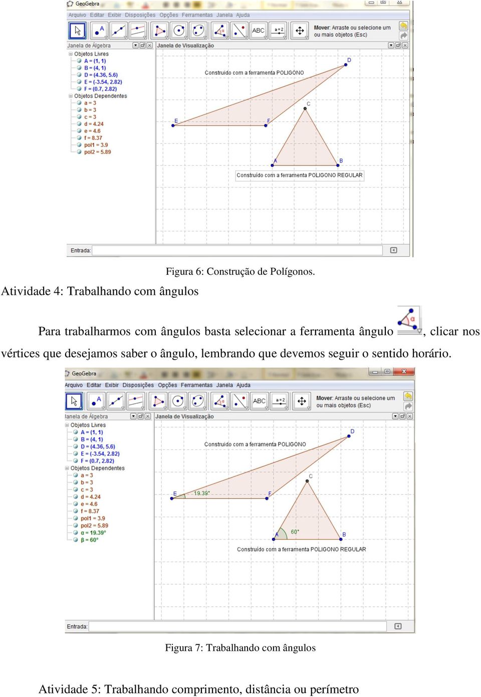 vértices que desejamos saber o ângulo, lembrando que devemos seguir o sentido