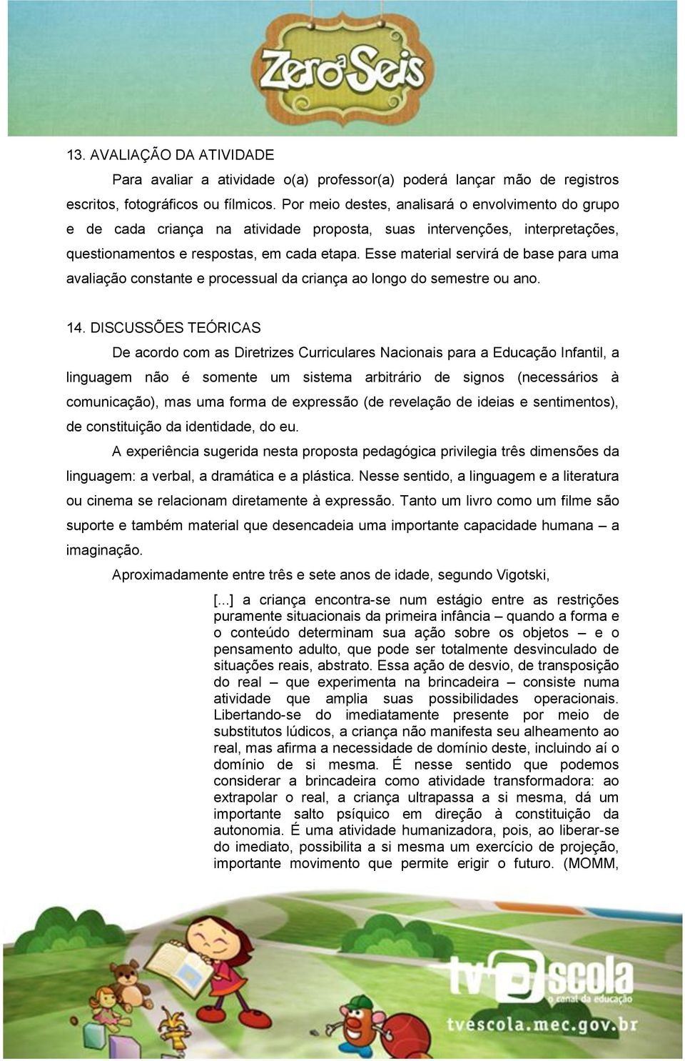 Esse material servirá de base para uma avaliação constante e processual da criança ao longo do semestre ou ano. 14.