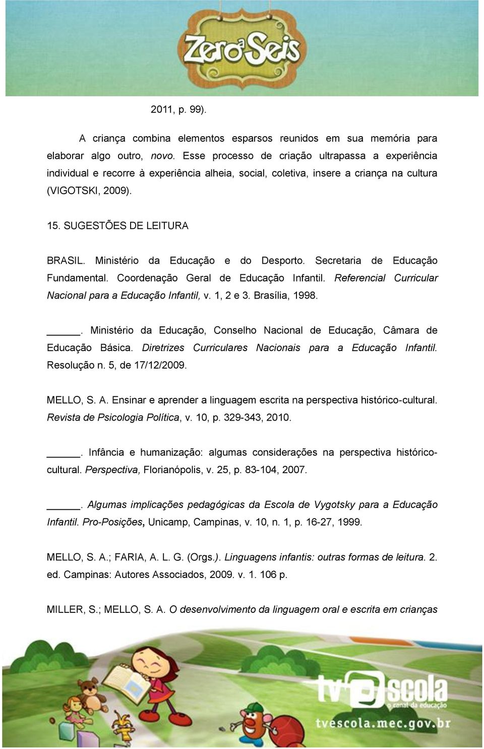 Ministério da Educação e do Desporto. Secretaria de Educação Fundamental. Coordenação Geral de Educação Infantil. Referencial Curricular Nacional para a Educação Infantil, v. 1, 2 e 3. Brasília, 1998.