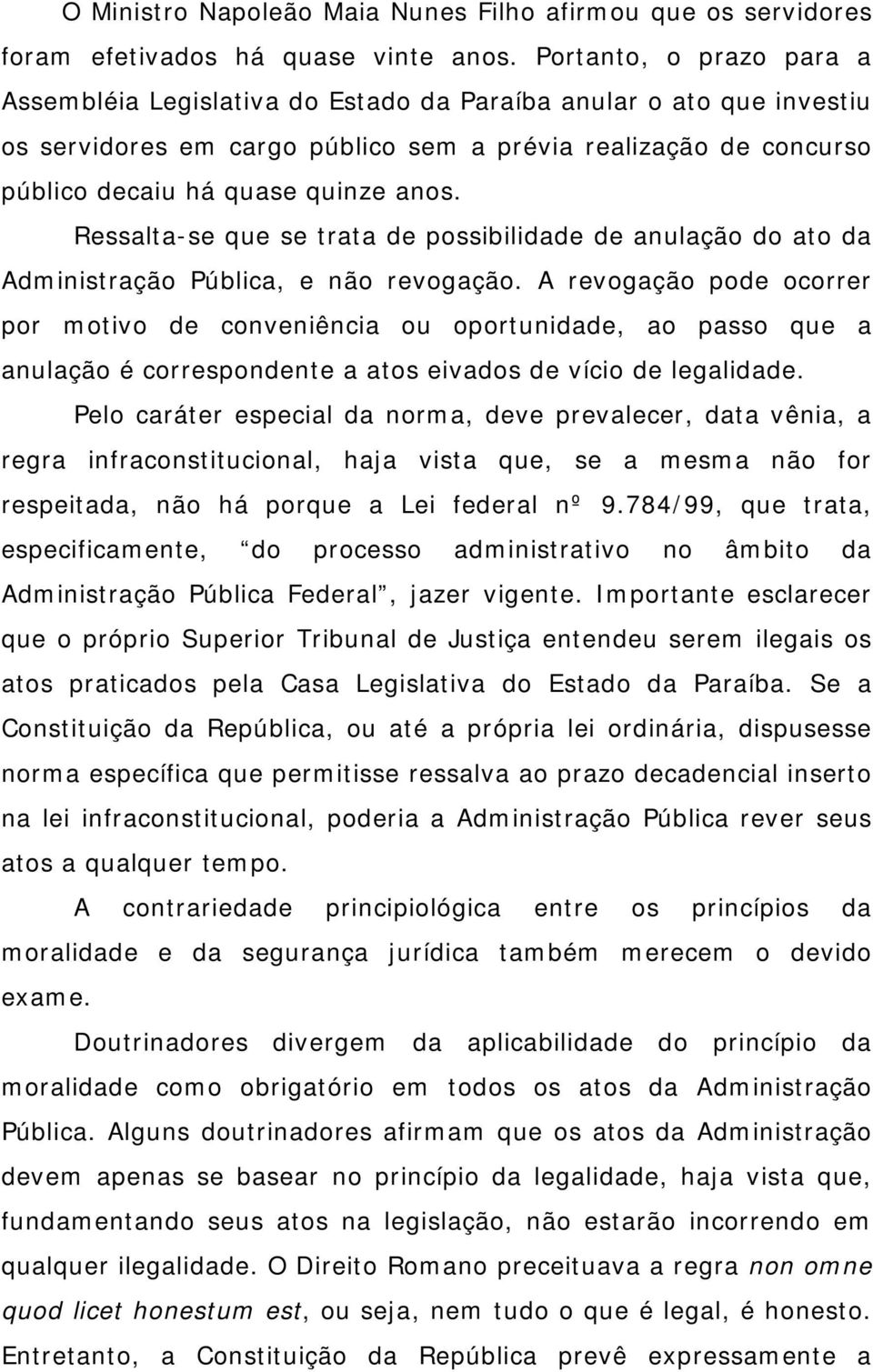 Ressalta-se que se trata de possibilidade de anulação do ato da Administração Pública, e não revogação.