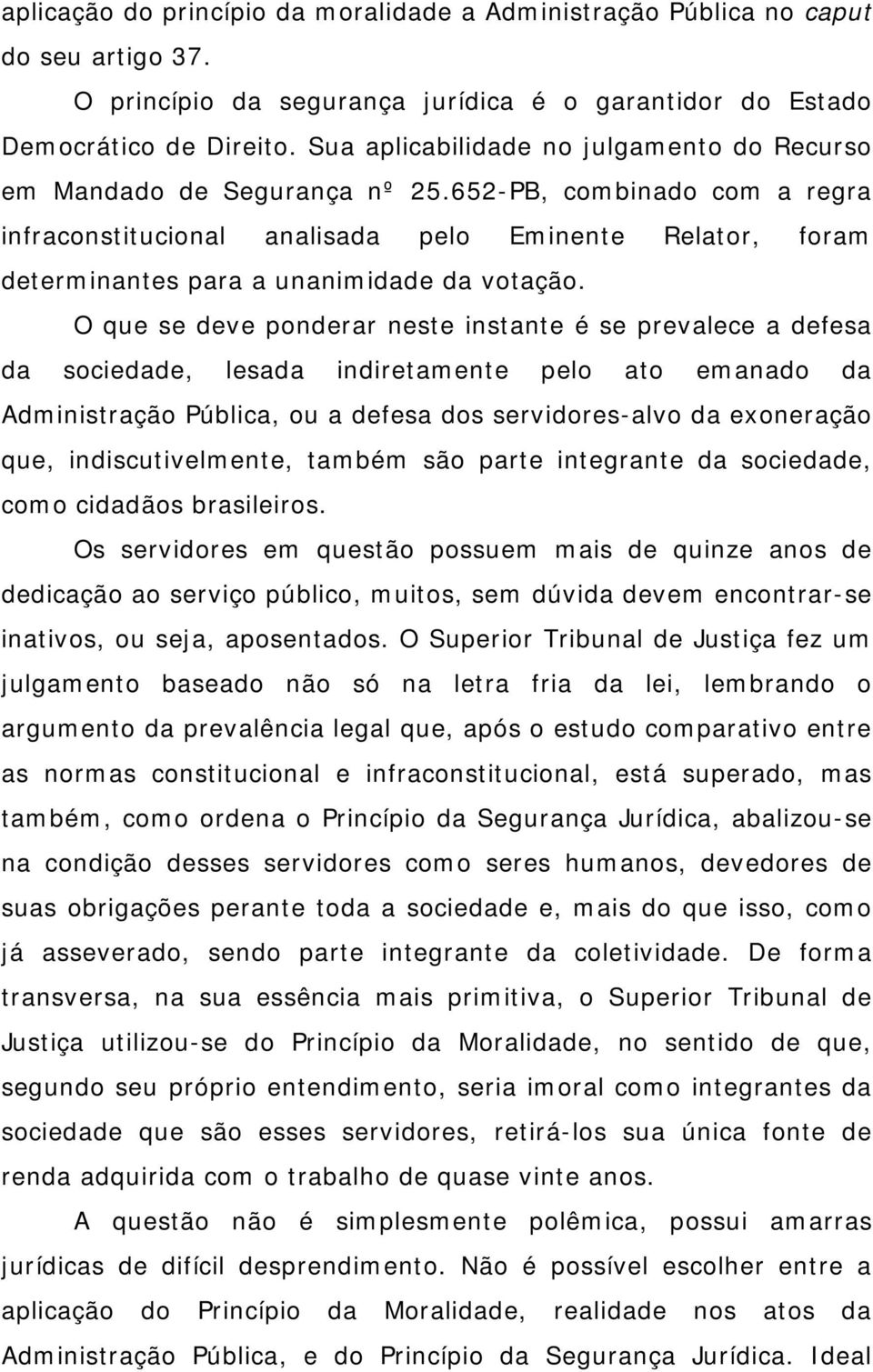 652-PB, combinado com a regra infraconstitucional analisada pelo Eminente Relator, foram determinantes para a unanimidade da votação.