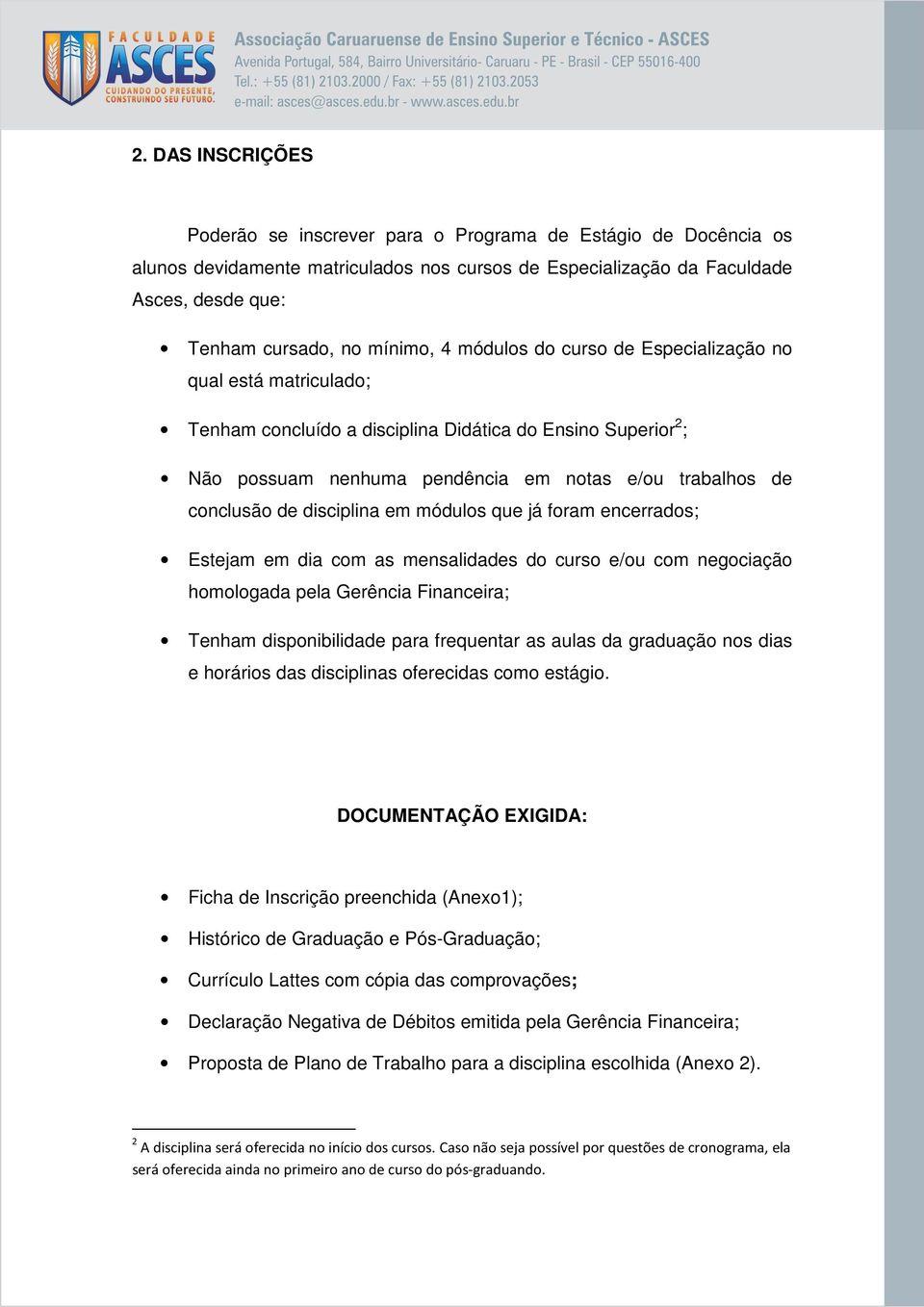 disciplina em módulos que já foram encerrados; Estejam em dia com as mensalidades do curso e/ou com negociação homologada pela Gerência Financeira; Tenham disponibilidade para frequentar as aulas da