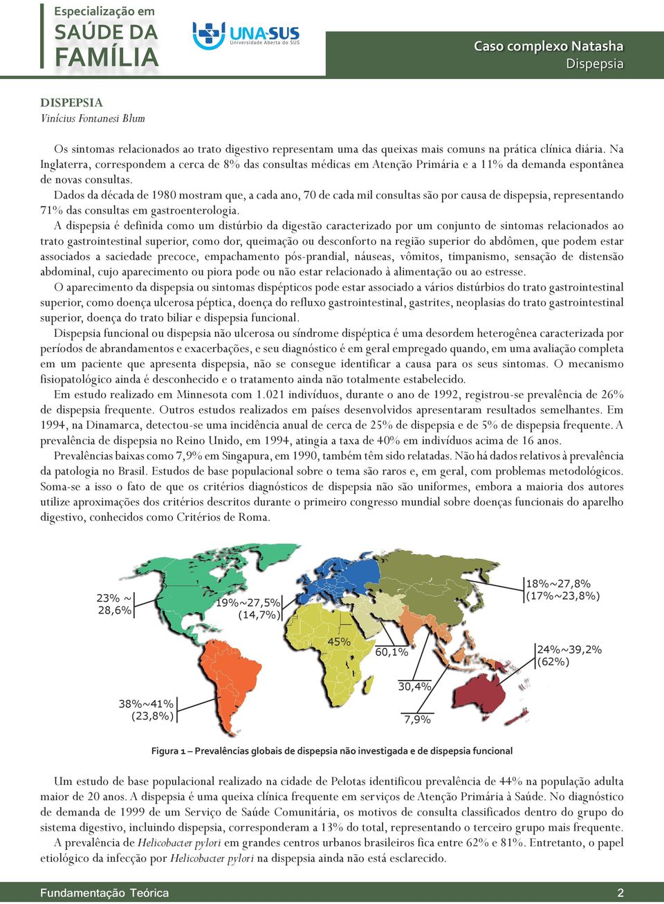 Dados da década de 1980 mostram que, a cada ano, 70 de cada mil consultas são por causa de dispepsia, representando 71% das consultas em gastroenterologia.