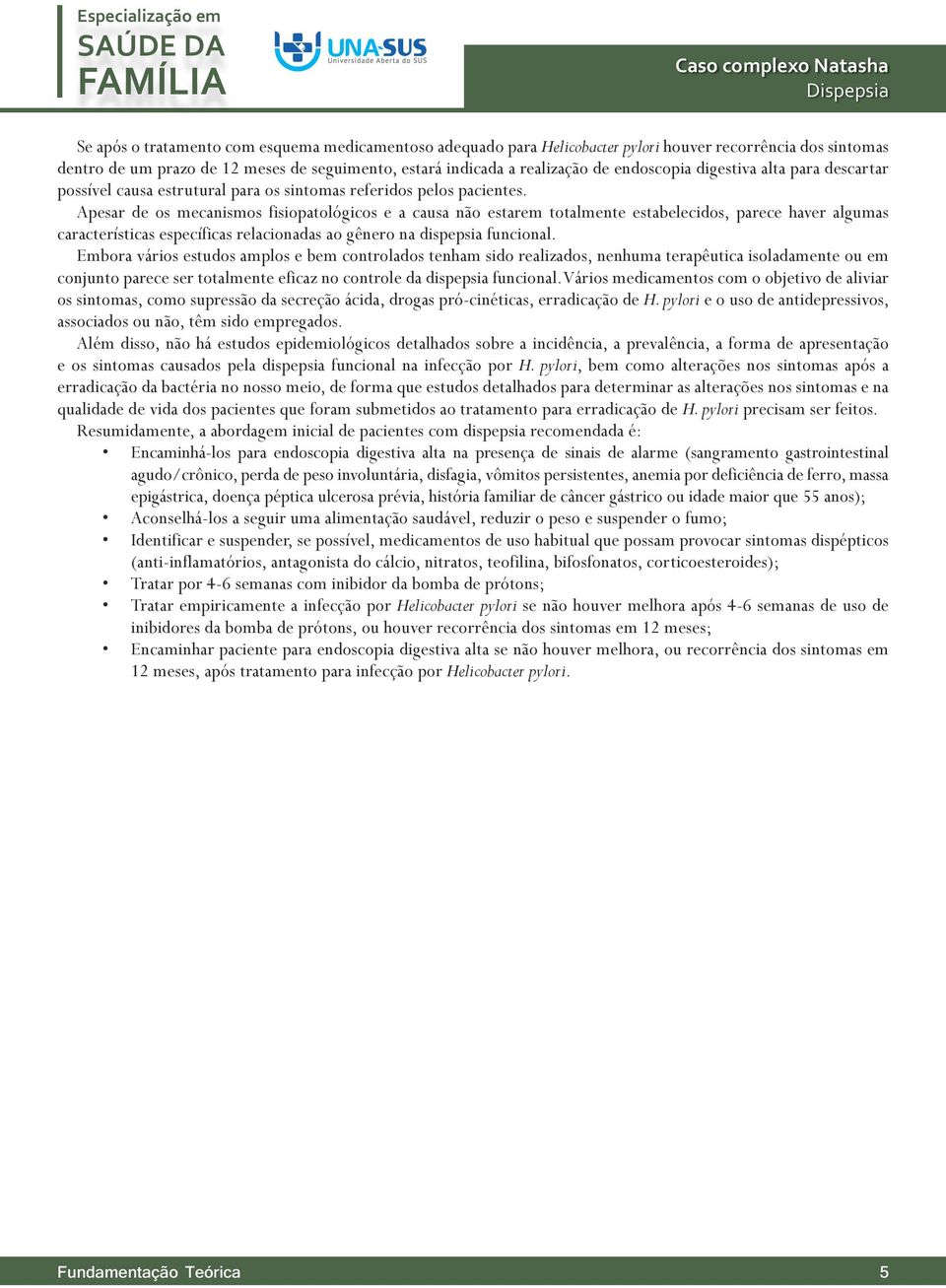 Apesar de os mecanismos fisiopatológicos e a causa não estarem totalmente estabelecidos, parece haver algumas características específicas relacionadas ao gênero na dispepsia funcional.