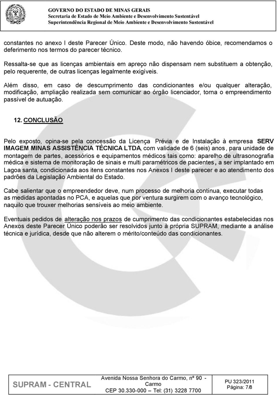 Além disso, em caso de descumprimento das condicionantes e/ou qualquer alteração, modificação, ampliação realizada sem comunicar ao órgão licenciador, torna o empreendimento passível de autuação. 12.