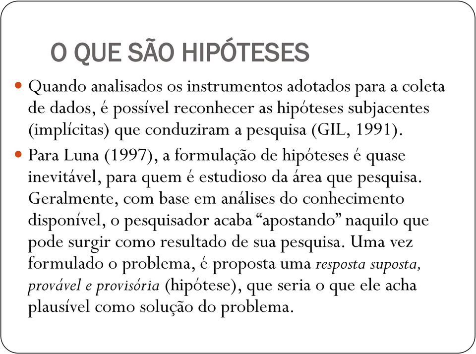 Geralmente, com base em análises do conhecimento disponível, o pesquisador acaba apostando naquilo que pode surgir como resultado de sua pesquisa.