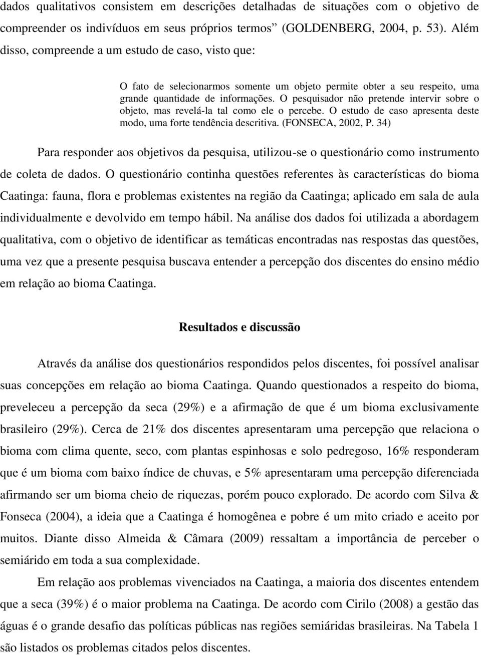 O pesquisador não pretende intervir sobre o objeto, mas revelá-la tal como ele o percebe. O estudo de caso apresenta deste modo, uma forte tendência descritiva. (FONSECA, 2002, P.