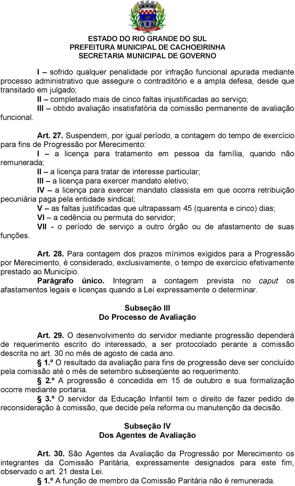 Suspendem, por igual período, a contagem do tempo de exercício para fins de Progressão por Merecimento: I a licença para tratamento em pessoa da família, quando não remunerada; II a licença para