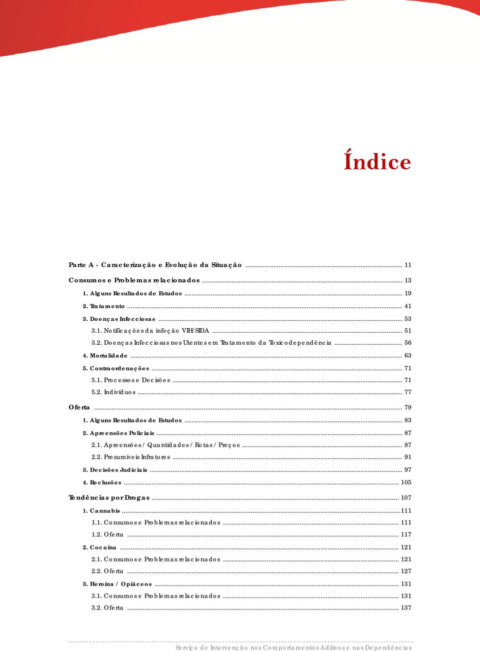 Alguns Resultados de Estudos... 83 2. Apreensões Policiais... 87 2.1. Apreensões / Quantidades / Rotas / Preços... 87 2.2. Presumíveis Infratores... 91 3. Decisões Judiciais... 97 4. Reclusões.