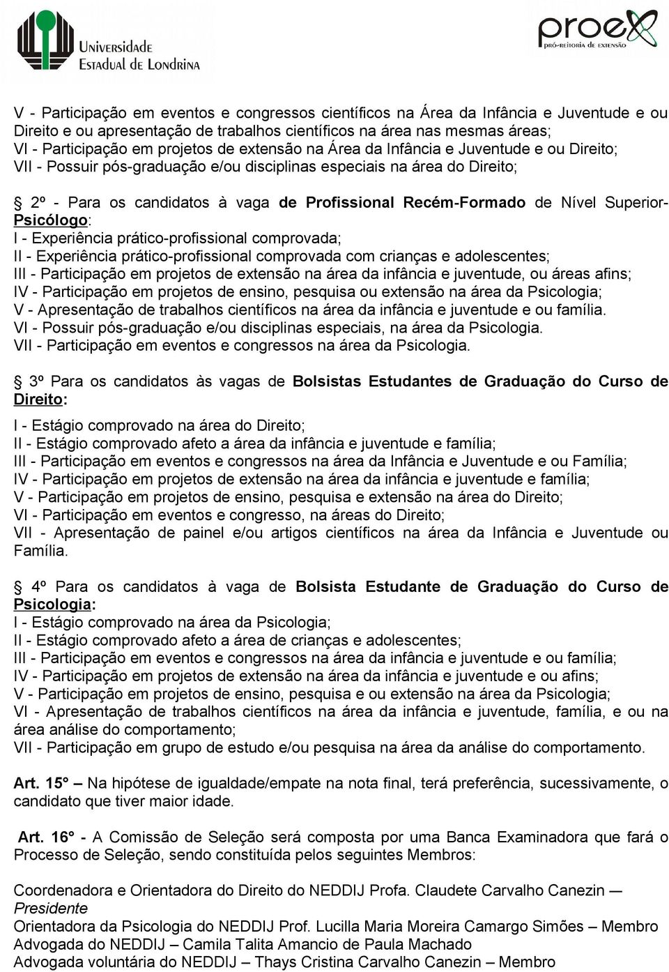 Superior- Psicólogo: I - Experiência prático-profissional comprovada; II - Experiência prático-profissional comprovada com crianças e adolescentes; III - Participação em projetos de extensão na área