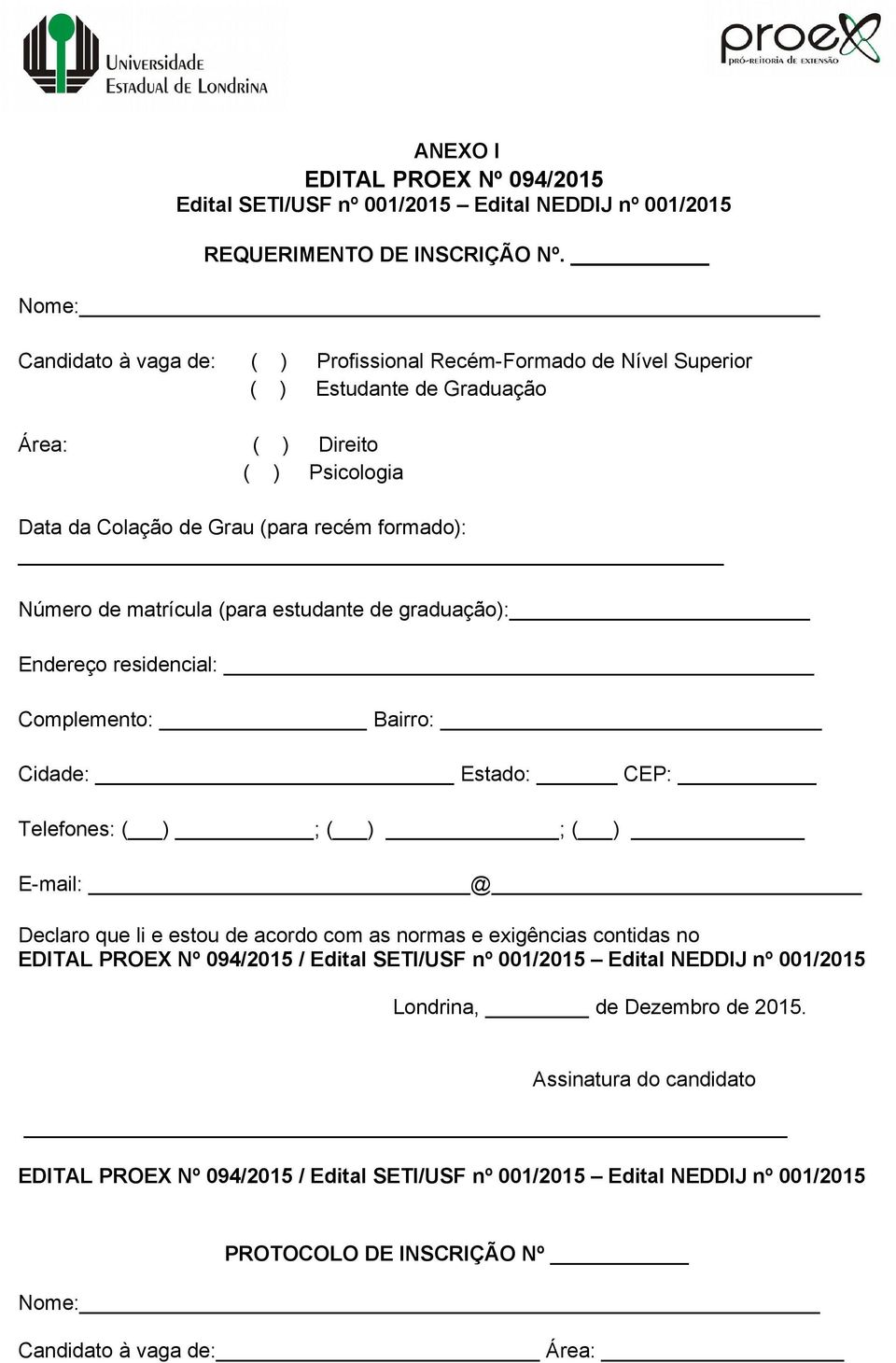 Grau (para recém formado): Número de matrícula (para estudante de graduação): Endereço residencial: Complemento: Bairro: Cidade: Estado: CEP: Telefones: ( ) ;