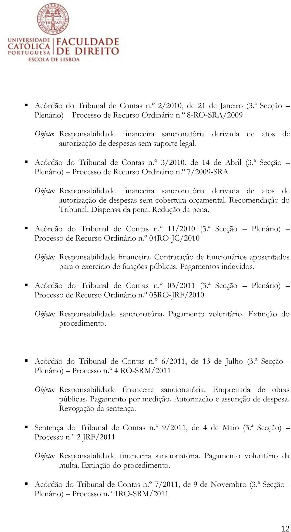 ª Secção Plenário) Processo de Recurso Ordinário n.º 7/2009-SRA Objeto: Responsabilidade financeira sancionatória derivada de atos de autorização de despesas sem cobertura orçamental.