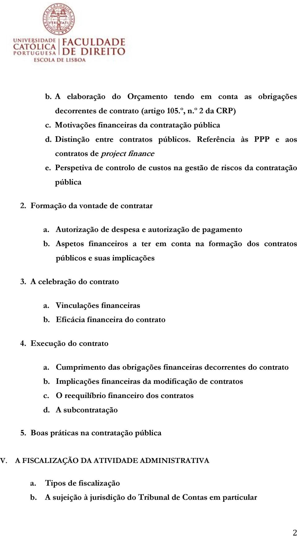 Autorização de despesa e autorização de pagamento b. Aspetos financeiros a ter em conta na formação dos contratos públicos e suas implicações 3. A celebração do contrato a. Vinculações financeiras b.