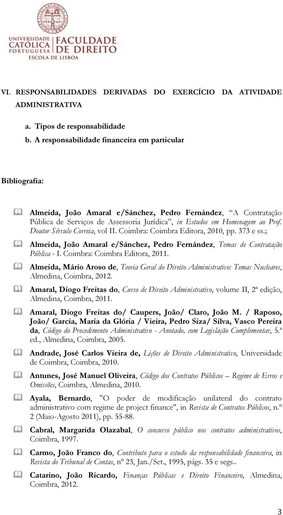 Doutor Sérvulo Correia, vol II. Coimbra: Coimbra Editora, 2010, pp. 373 e ss.; Almeida, João Amaral e/sánchez, Pedro Fernández, Temas de Contratação Pública - I. Coimbra: Coimbra Editora, 2011.