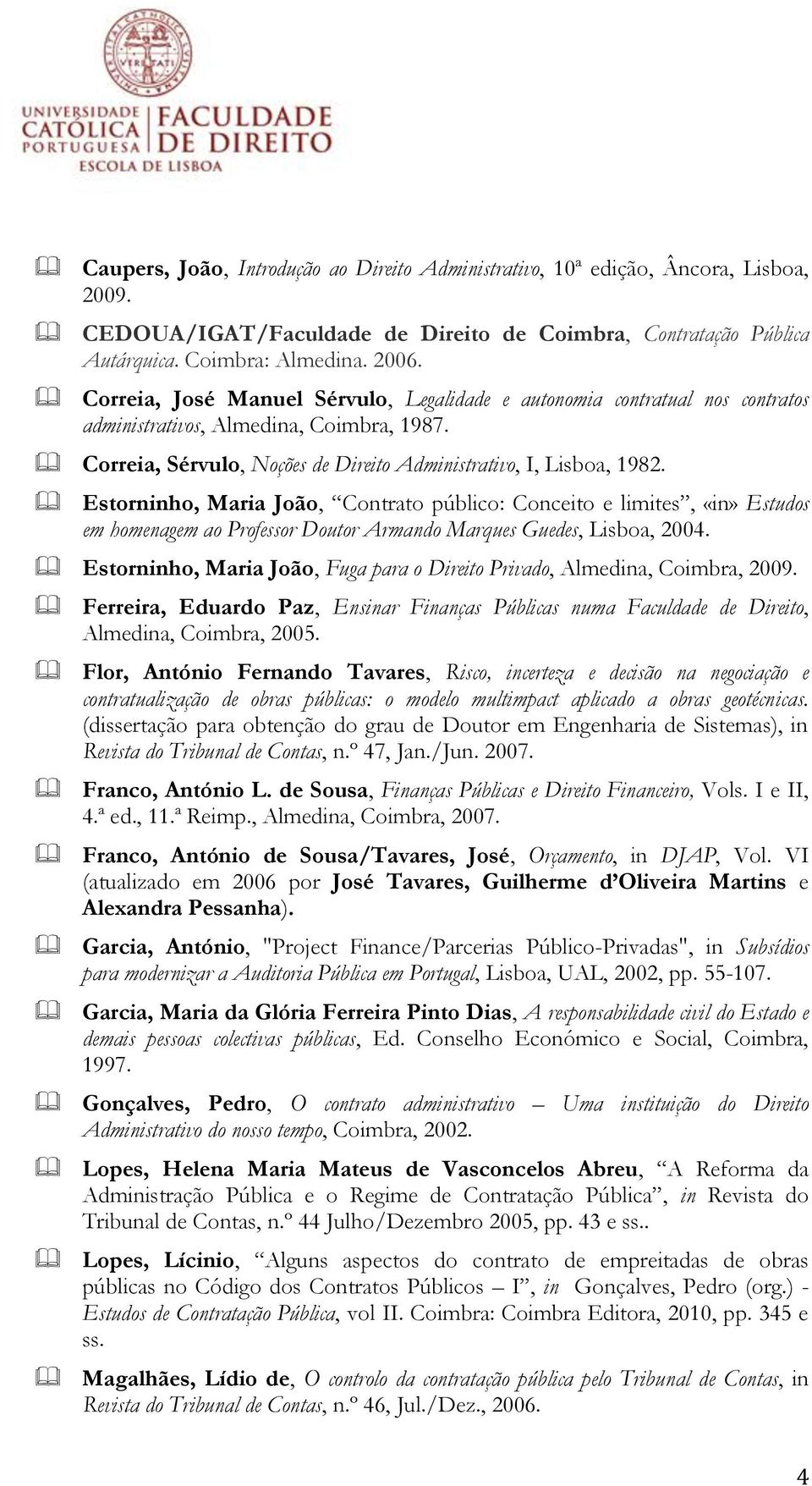 Estorninho, Maria João, Contrato público: Conceito e limites, «in» Estudos em homenagem ao Professor Doutor Armando Marques Guedes, Lisboa, 2004.