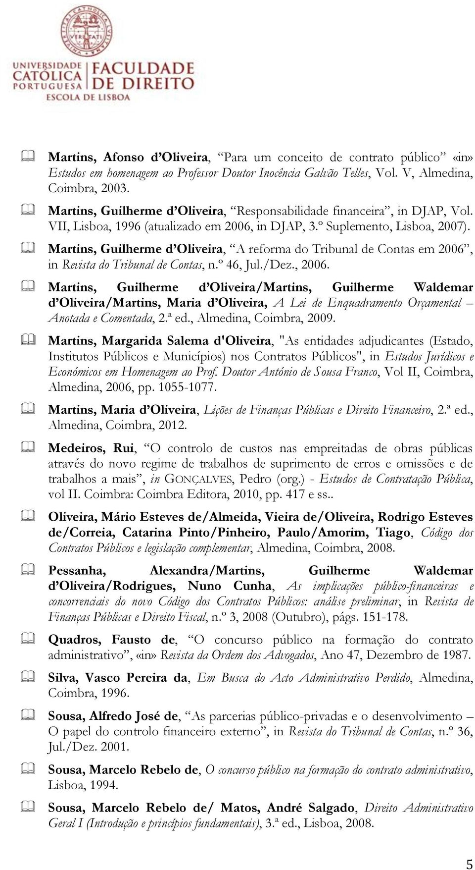 Martins, Guilherme d Oliveira, A reforma do Tribunal de Contas em 2006, in Revista do Tribunal de Contas, n.º 46, Jul./Dez., 2006.