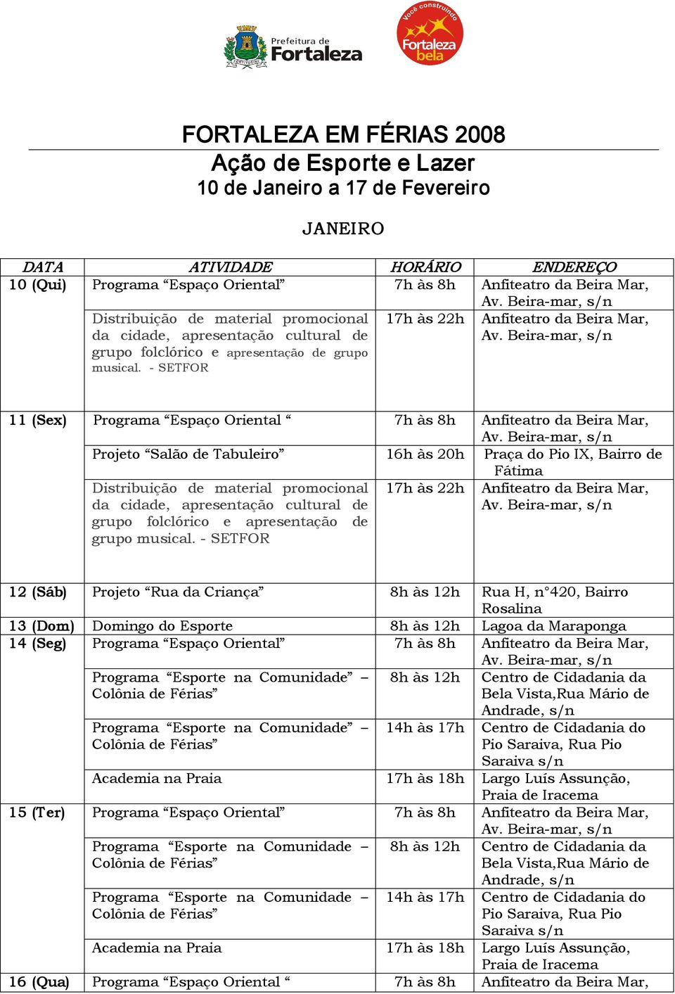 SETFOR 17h às 22h Anfiteatro da, 11 (Sex) Programa Espaço Oriental 7h às 8h Anfiteatro da, Distribuição de  SETFOR 17h às 22h Anfiteatro da, 12 (Sáb) Projeto Rua da Criança Rua H, n 420, Bairro