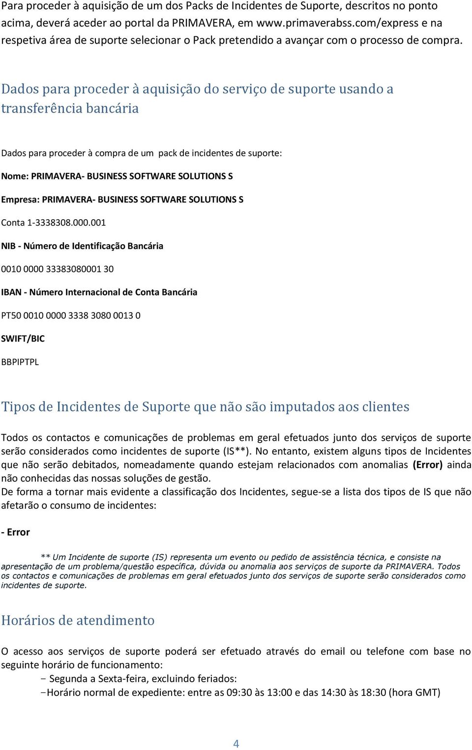 Dados para proceder à aquisição do serviço de suporte usando a transferência bancária Dados para proceder à compra de um pack de incidentes de suporte: Nome: PRIMAVERA- BUSINESS SOFTWARE SOLUTIONS S