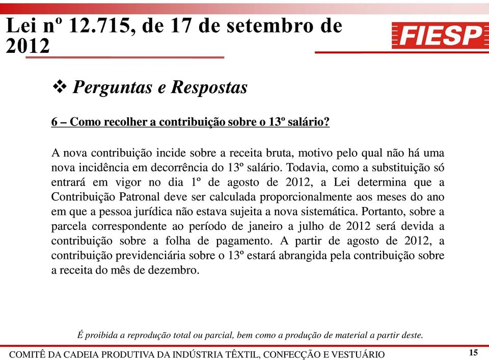 Todavia, como a substituição só entrará em vigor no dia 1º de agosto de 2012, a Lei determina que a Contribuição Patronal deve ser calculada proporcionalmente aos meses do ano em que a pessoa