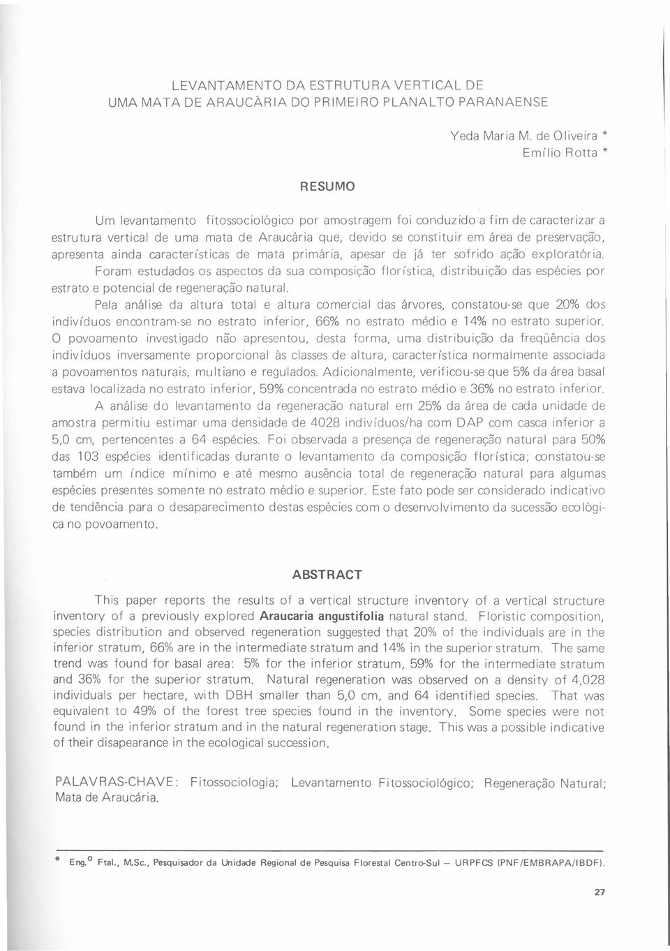 de preservação, apresenta ainda características de mata primária, apesar de já ter sofrido ação exploratória.