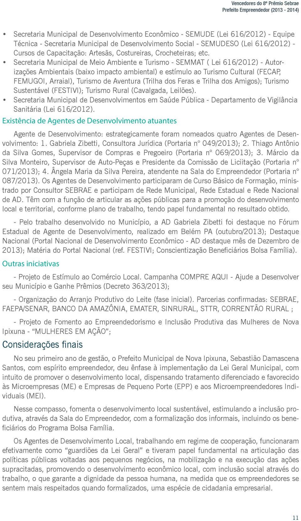 Secretaria Municipal de Meio Ambiente e Turismo - SEMMAT ( Lei 616/2012) - Autorizações Ambientais (baixo impacto ambiental) e estímulo ao Turismo Cultural (FECAP, FEMUGOI, Arraial), Turismo de