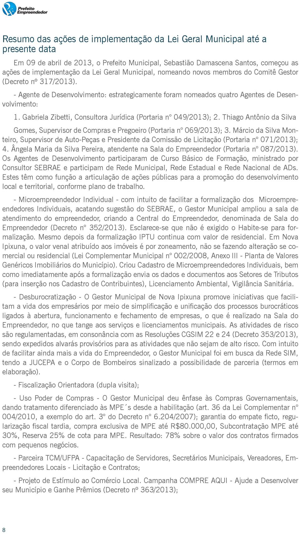 Gabriela Zibetti, Consultora Jurídica (Portaria n 049/2013); 2. Thiago Antônio da Silva Gomes, Supervisor de Compras e Pregoeiro (Portaria n 069/2013); 3.