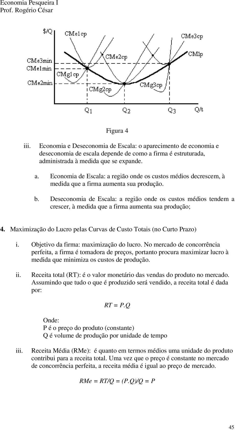 Objetivo da firma: maximização do lucro. No mercado de concorrência perfeita, a firma é tomadora de preços, portanto procura maximizar lucro à medida que minimiza os custos de produção.