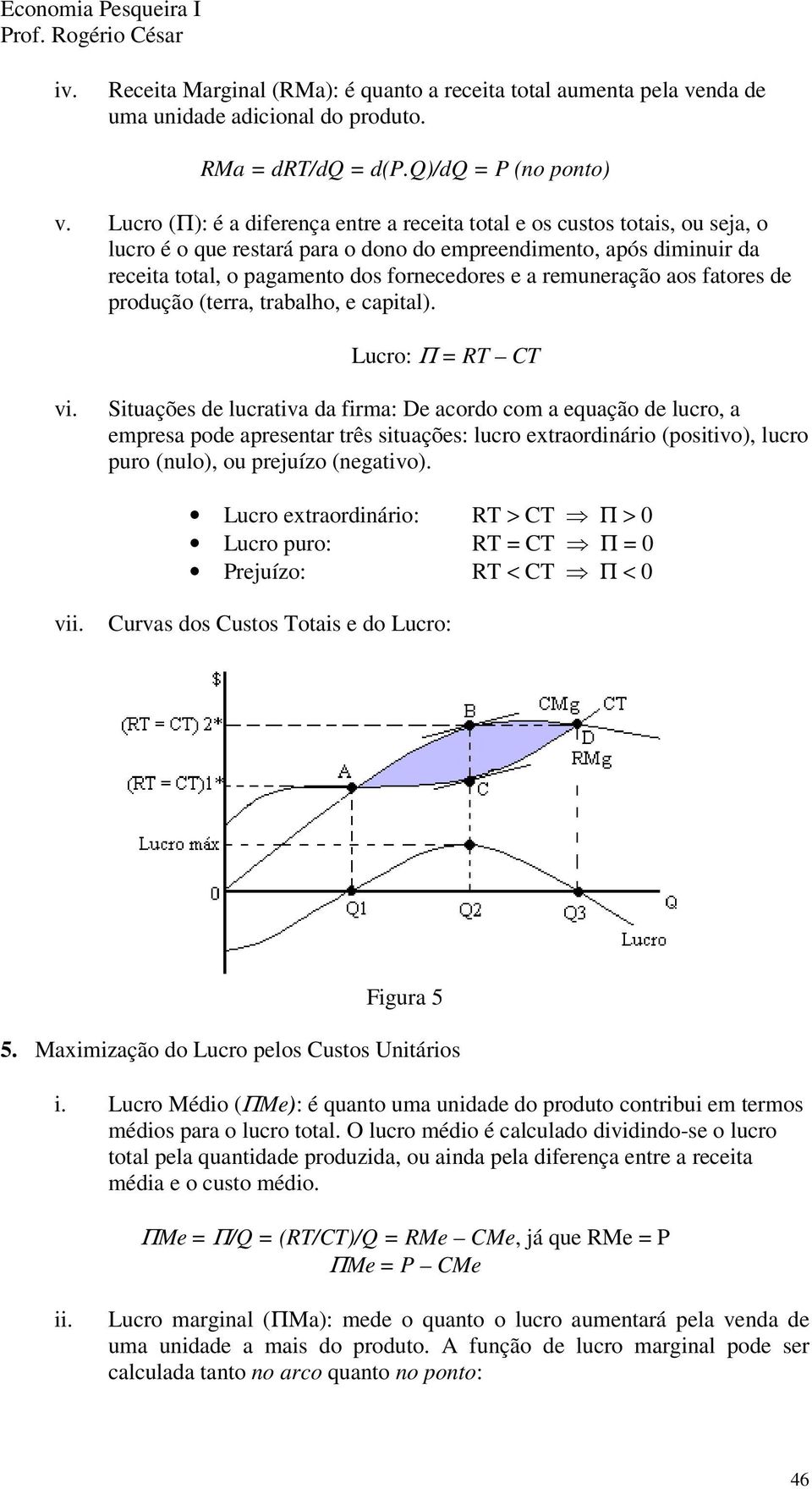 remuneração aos fatores de produção (terra, trabalho, e capital). Lucro: Π = RT CT vi.