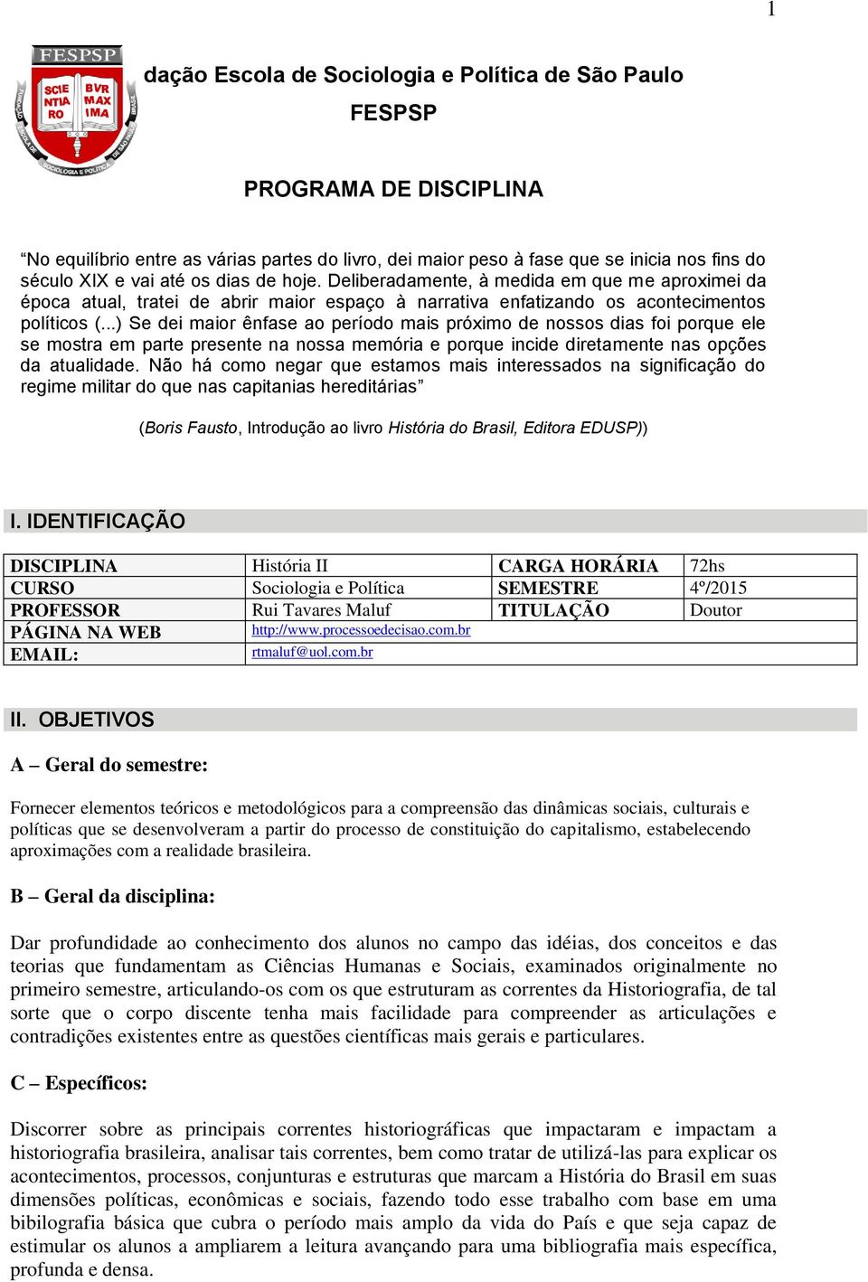 ..) Se dei maior ênfase ao período mais próximo de nossos dias foi porque ele se mostra em parte presente na nossa memória e porque incide diretamente nas opções da atualidade.