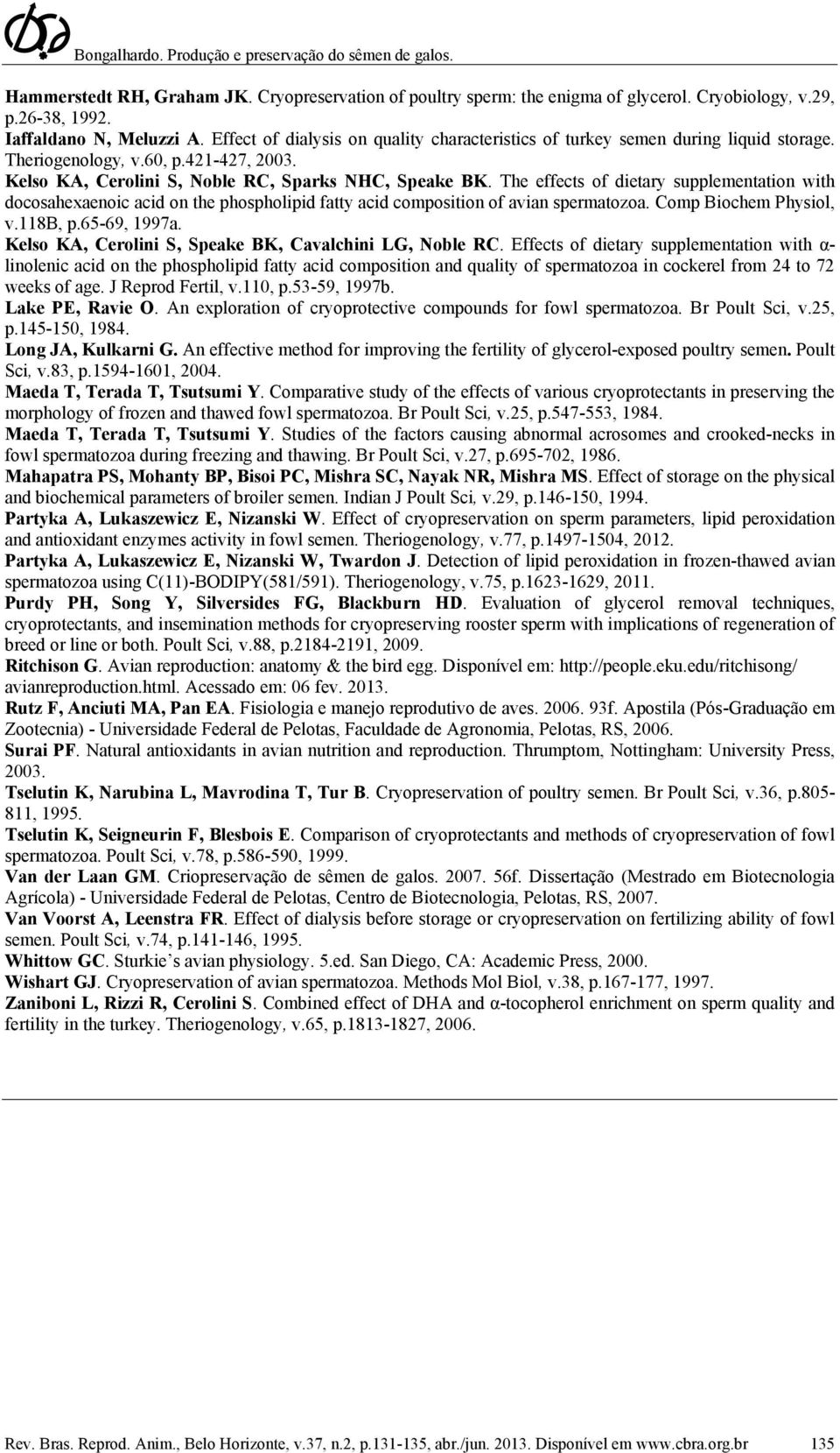 The effects of dietary supplementation with docosahexaenoic acid on the phospholipid fatty acid composition of avian spermatozoa. Comp Biochem Physiol, v.118b, p.65-69, 1997a.