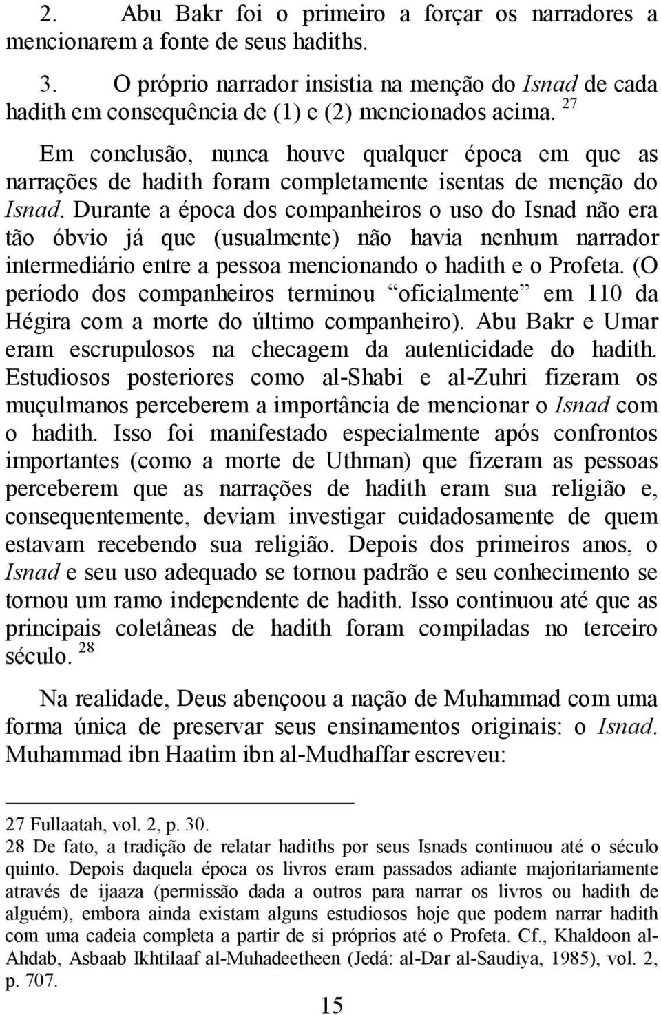 27 Em conclusão, nunca houve qualquer época em que as narrações de hadith foram completamente isentas de menção do Isnad.