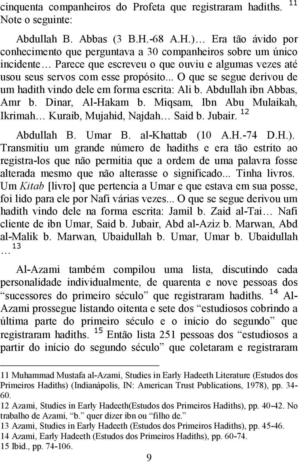 .. O que se segue derivou de um hadith vindo dele em forma escrita: Ali b. Abdullah ibn Abbas, Amr b. Dinar, Al-Hakam b. Miqsam, Ibn Abu Mulaikah, Ikrimah Kuraib, Mujahid, Najdah Said b. Jubair.