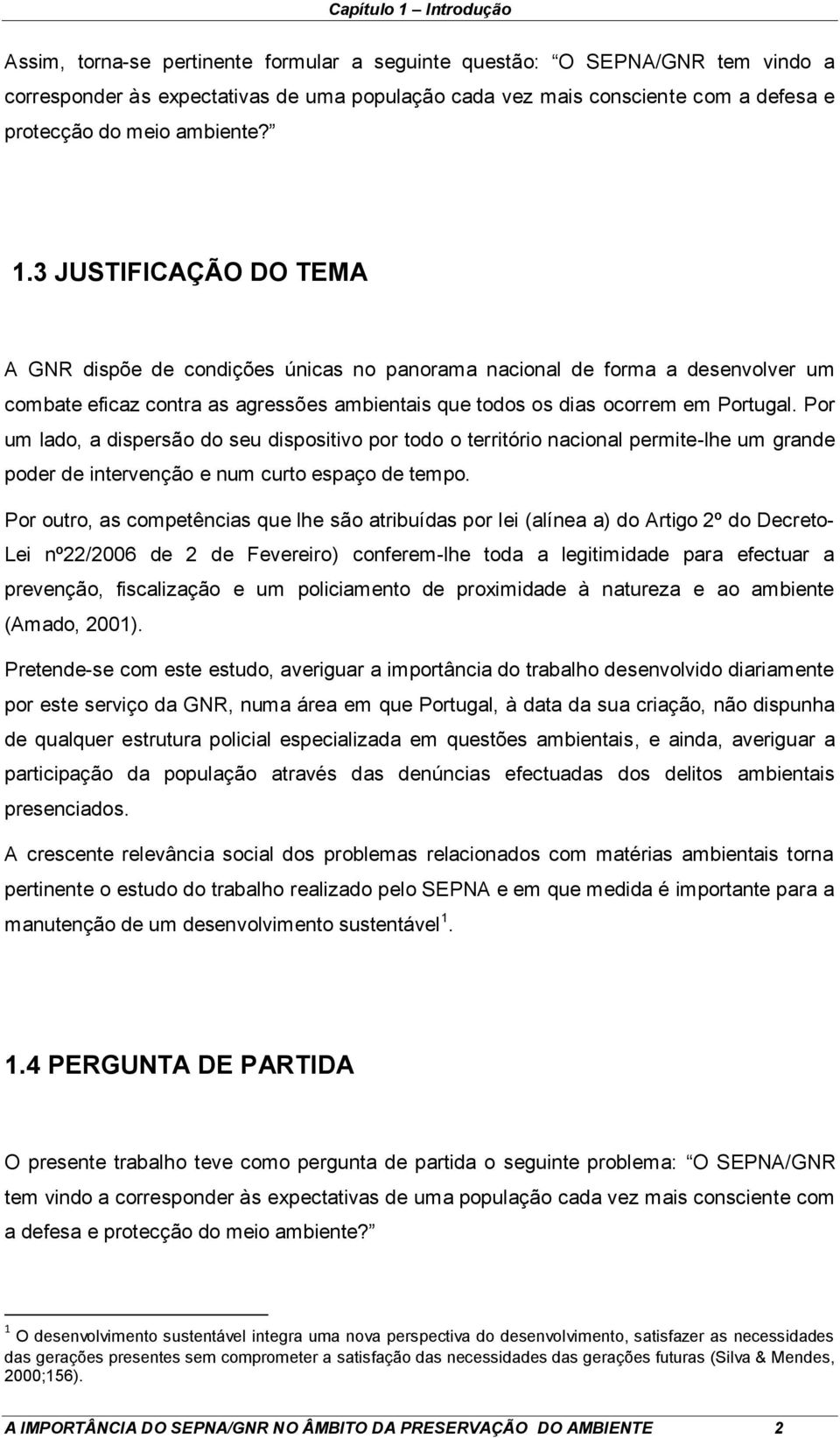 3 JUSTIFICAÇÃO DO TEMA A GNR dispõe de condições únicas no panorama nacional de forma a desenvolver um combate eficaz contra as agressões ambientais que todos os dias ocorrem em Portugal.