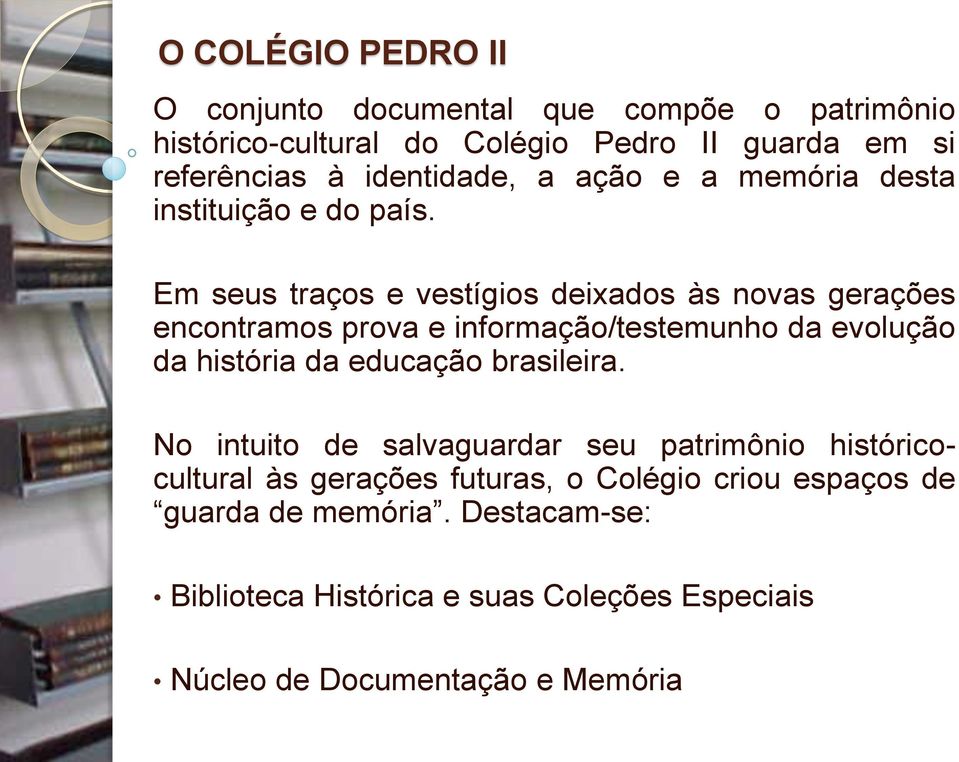 Em seus traços e vestígios deixados às novas gerações encontramos prova e informação/testemunho da evolução da história da educação