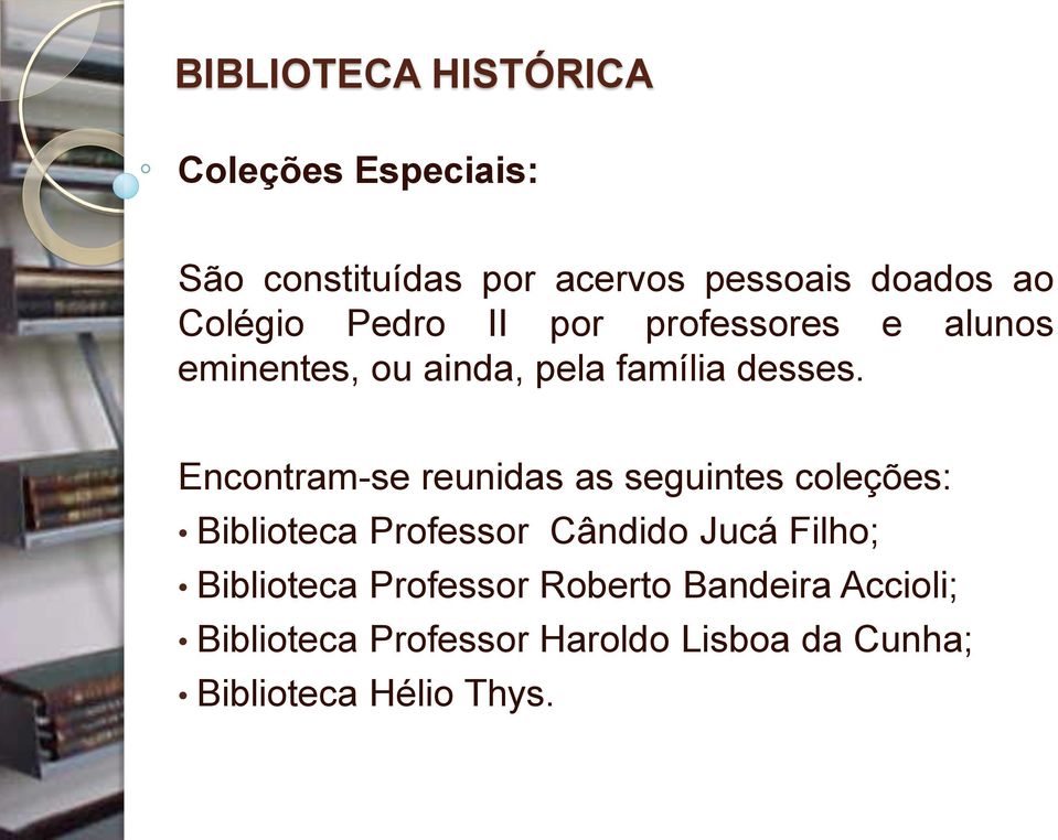 Encontram-se reunidas as seguintes coleções: Biblioteca Professor Cândido Jucá Filho;