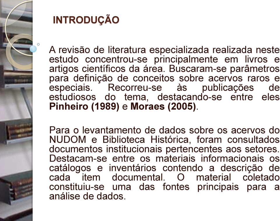 Recorreu-se às publicações de estudiosos do tema, destacando-se entre eles Pinheiro (1989) e Moraes (2005).