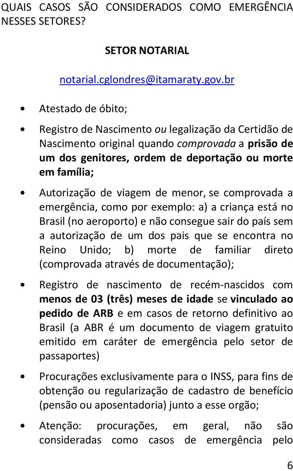 viagem de menor, se comprovada a emergência, como por exemplo: a) a criança está no Brasil (no aeroporto) e não consegue sair do país sem a autorização de um dos pais que se encontra no Reino Unido;