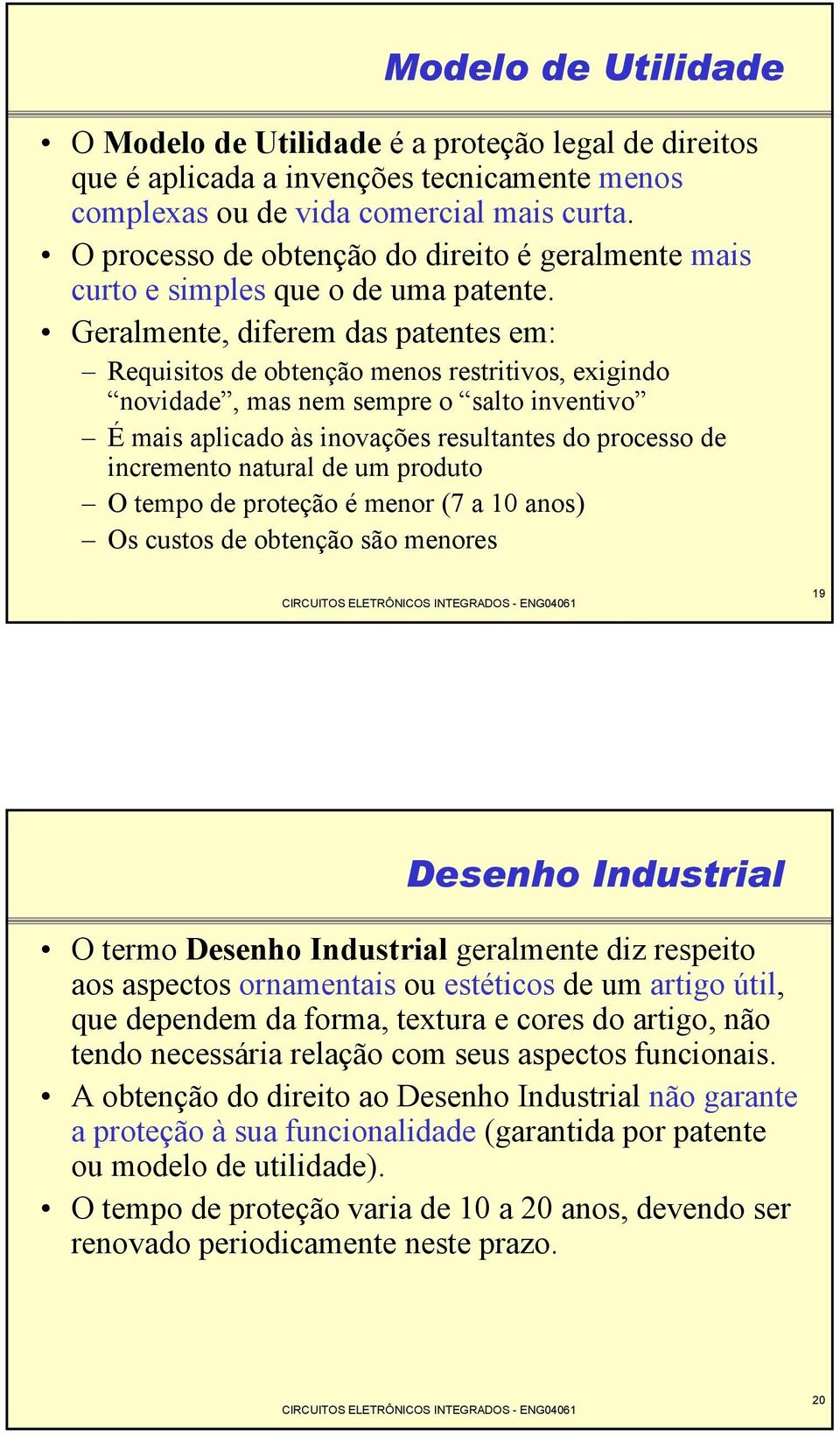 Geralmente, diferem das patentes em: Requisitos de obtenção menos restritivos, exigindo novidade, mas nem sempre o salto inventivo É mais aplicado às inovações resultantes do processo de incremento