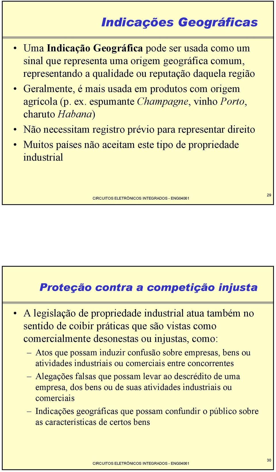 espumante Champagne, vinho Porto, charuto Habana) Não necessitam registro prévio para representar direito Muitos países não aceitam este tipo de propriedade industrial 29 Proteção contra a competição