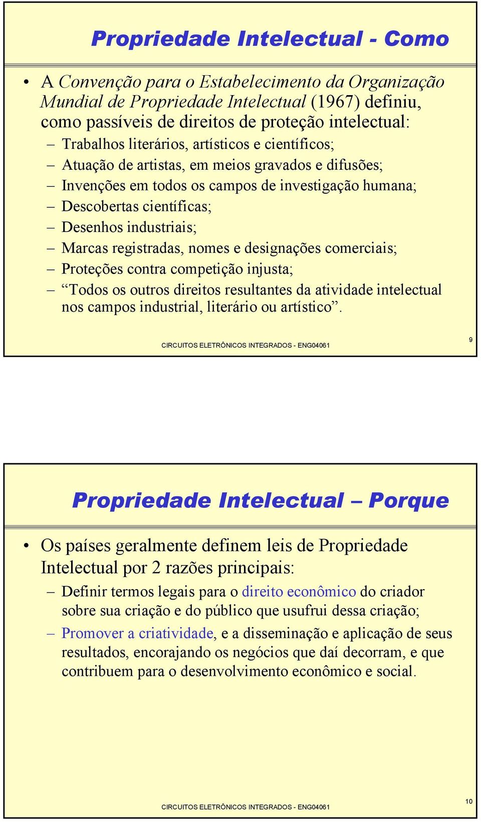 registradas, nomes e designações comerciais; Proteções contra competição injusta; Todos os outros direitos resultantes da atividade intelectual nos campos industrial, literário ou artístico.